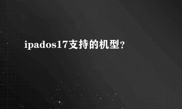 ipados17支持的机型？