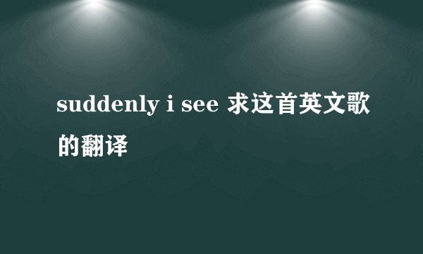 suddenly i see 求这首英文歌的翻译