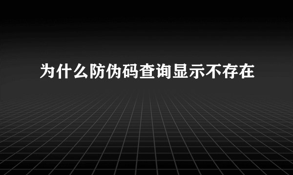为什么防伪码查询显示不存在