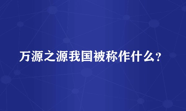 万源之源我国被称作什么？
