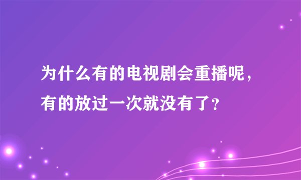 为什么有的电视剧会重播呢，有的放过一次就没有了？