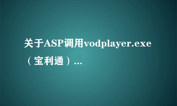 关于ASP调用vodplayer.exe（宝利通）播放器的问题？求高人解答？