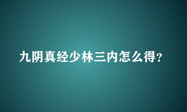 九阴真经少林三内怎么得？