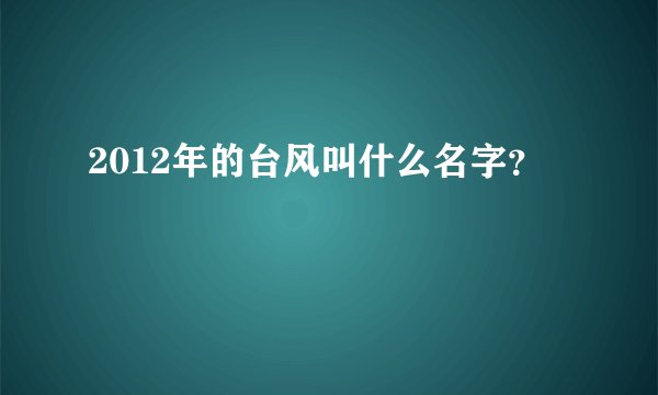 2012年的台风叫什么名字？