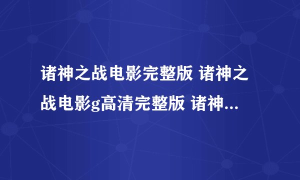 诸神之战电影完整版 诸神之战电影g高清完整版 诸神之战2010电影完整版