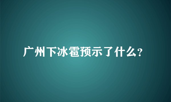 广州下冰雹预示了什么？