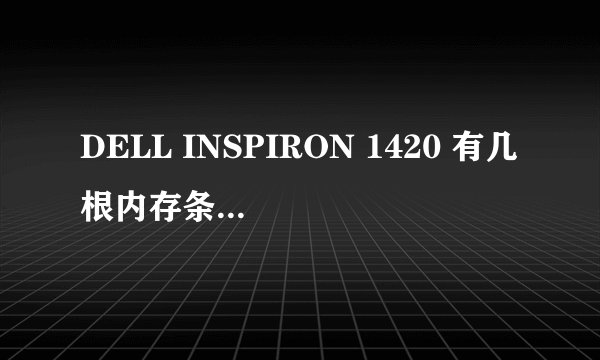DELL INSPIRON 1420 有几根内存条?能扩展到多大内存?