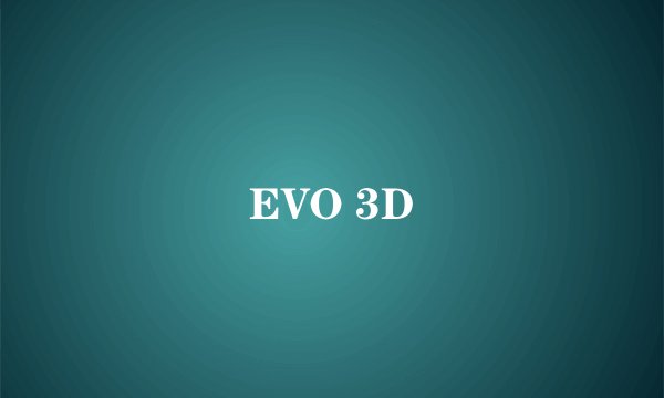 EVO 3D