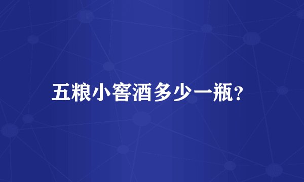 五粮小窖酒多少一瓶？