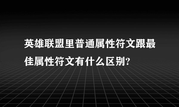 英雄联盟里普通属性符文跟最佳属性符文有什么区别?