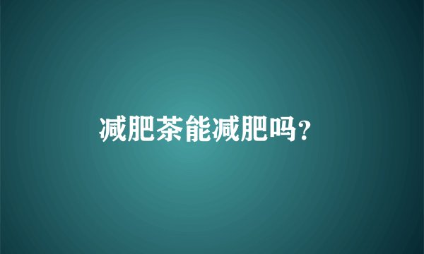 减肥茶能减肥吗？