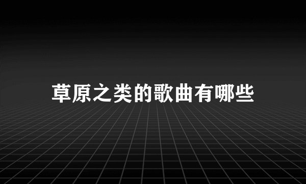 草原之类的歌曲有哪些
