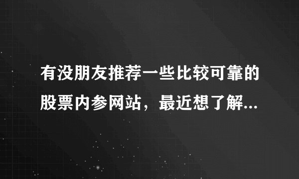 有没朋友推荐一些比较可靠的股票内参网站，最近想了解下股票情报，散户通玩玩下··嘻嘻！
