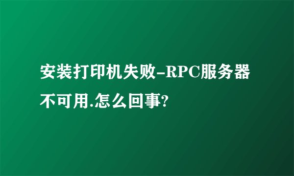 安装打印机失败-RPC服务器不可用.怎么回事?