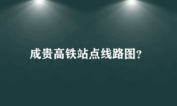 成贵高铁站点线路图？