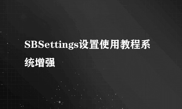 SBSettings设置使用教程系统增强