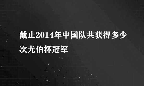 截止2014年中国队共获得多少次尤伯杯冠军