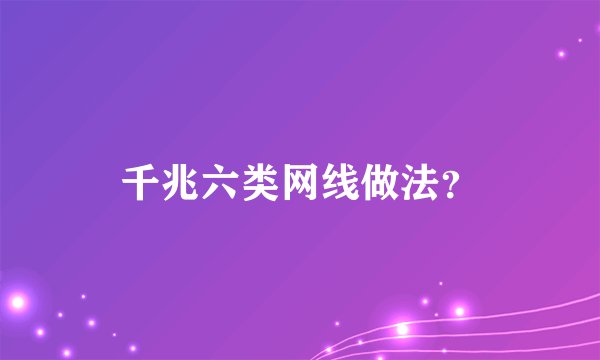 千兆六类网线做法？