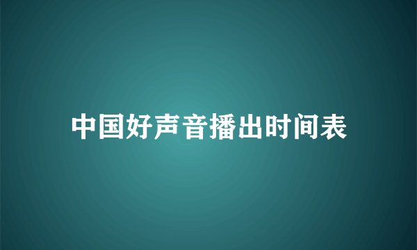 中国好声音播出时间表