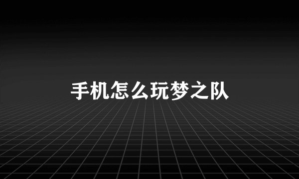 手机怎么玩梦之队