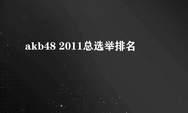akb48 2011总选举排名