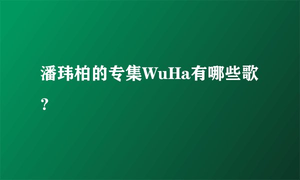 潘玮柏的专集WuHa有哪些歌？