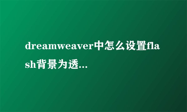 dreamweaver中怎么设置flash背景为透明，代码是什么？