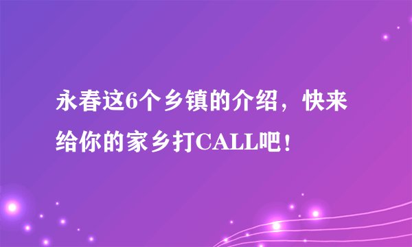 永春这6个乡镇的介绍，快来给你的家乡打CALL吧！