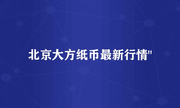 北京大方纸币最新行情