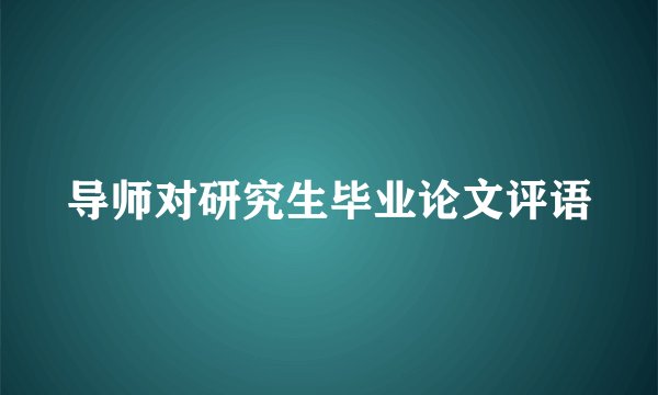 导师对研究生毕业论文评语