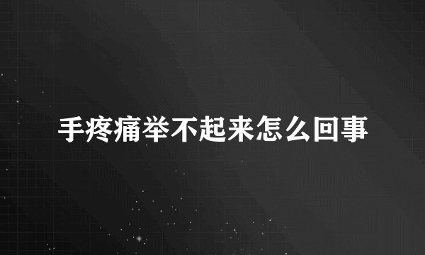 手疼痛举不起来怎么回事