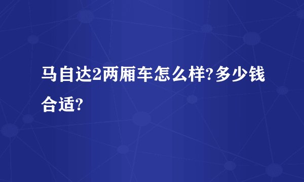 马自达2两厢车怎么样?多少钱合适?