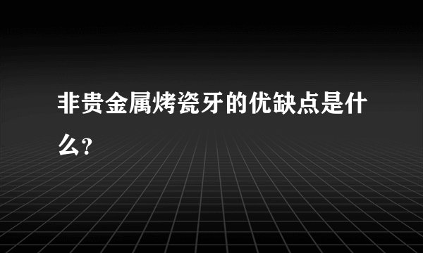 非贵金属烤瓷牙的优缺点是什么？