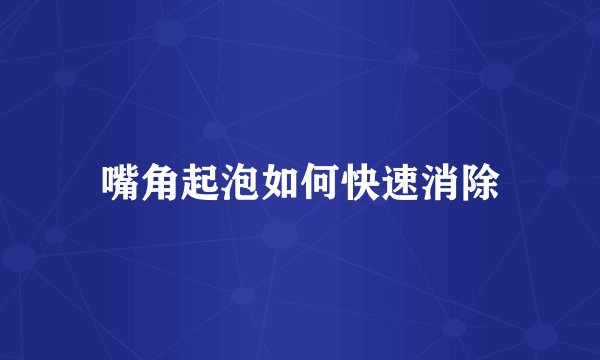 嘴角起泡如何快速消除