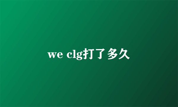 we clg打了多久