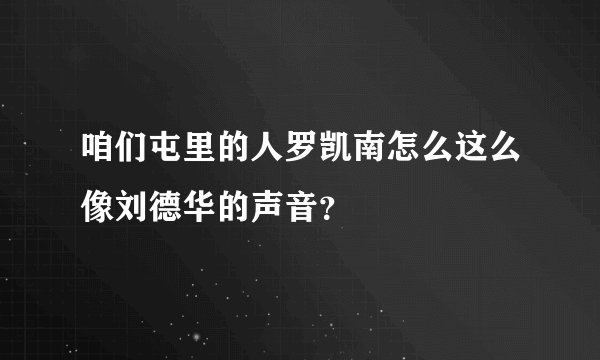 咱们屯里的人罗凯南怎么这么像刘德华的声音？