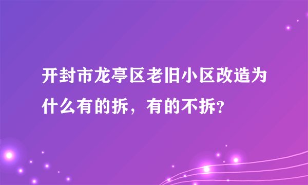 开封市龙亭区老旧小区改造为什么有的拆，有的不拆？