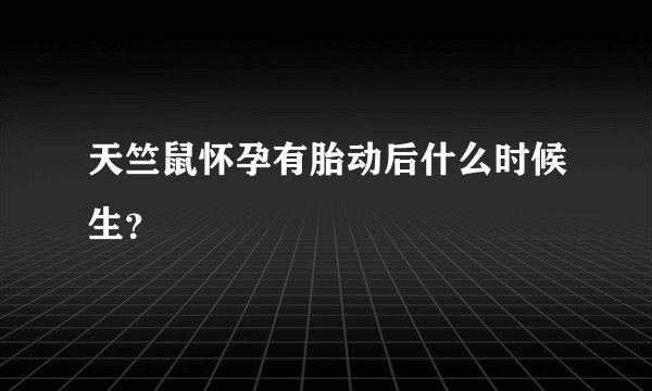 天竺鼠怀孕有胎动后什么时候生？