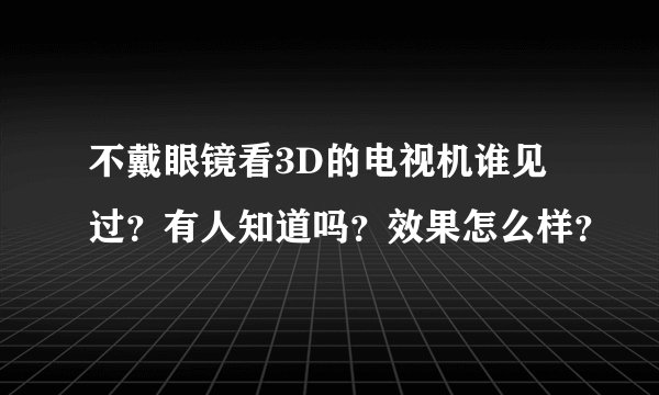 不戴眼镜看3D的电视机谁见过？有人知道吗？效果怎么样？