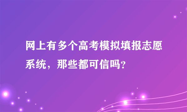 网上有多个高考模拟填报志愿系统，那些都可信吗？