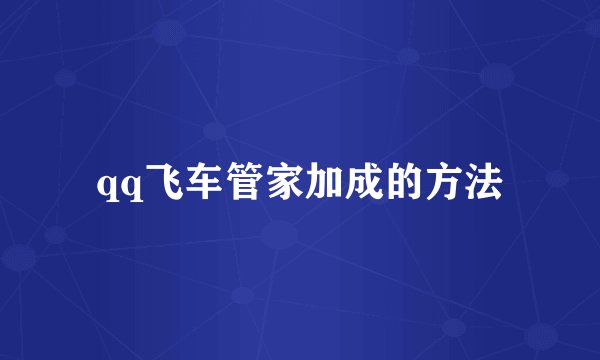 qq飞车管家加成的方法