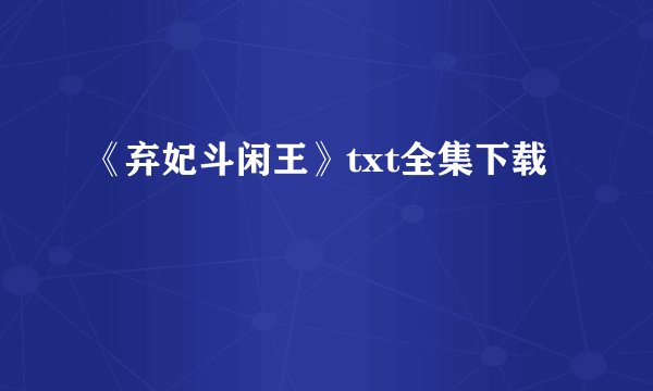 《弃妃斗闲王》txt全集下载
