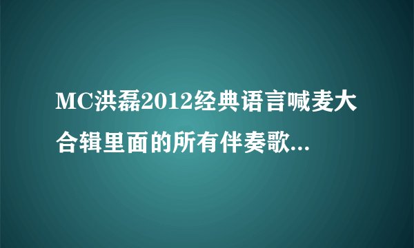 MC洪磊2012经典语言喊麦大合辑里面的所有伴奏歌叫什么名字