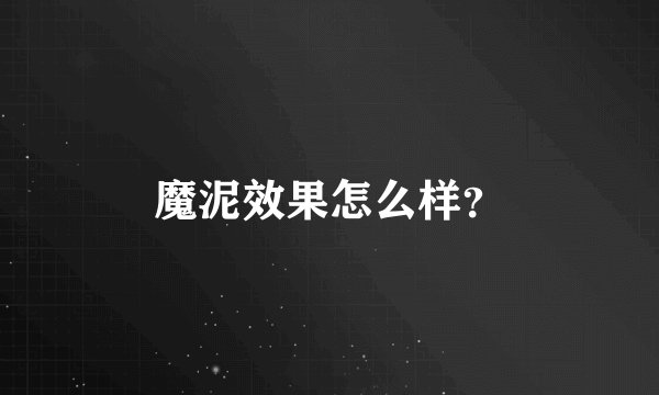 魔泥效果怎么样？