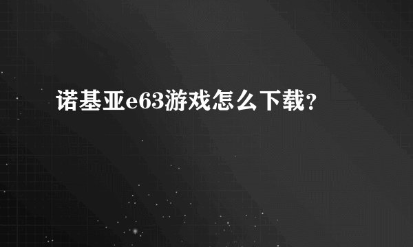 诺基亚e63游戏怎么下载？