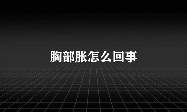 胸部胀怎么回事