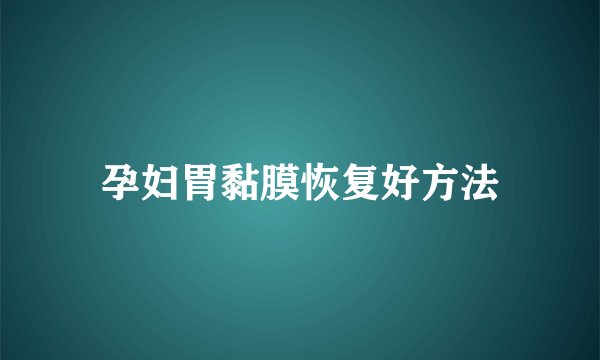 孕妇胃黏膜恢复好方法