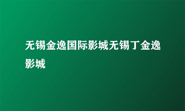 无锡金逸国际影城无锡丁金逸影城
