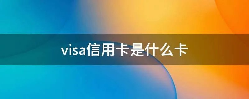 visa信用卡是什么卡