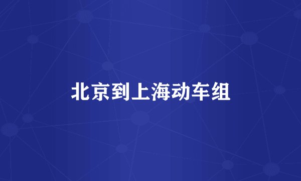 北京到上海动车组